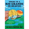 There Is a Rio Grande in Heaven - Ruben Reyes Jr. There Is a Rio Grande in Heaven - Ruben Reyes Jr.