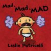 Mad, Mad, Mad (Leslie Patricelli)(Leporelo) Mad, Mad, Mad (Leslie Patricelli)(Leporelo)