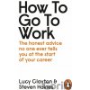 How to Go to Work - Lucy Clayton, Steven Haines How to Go to Work - Lucy Clayton, Steven Haines