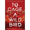 To Cage a Wild Bird - Brooke Fast To Cage a Wild Bird - Brooke Fast
