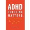 ADHD Coaching Matters: The Definitive Guide ADHD Coaching Matters: The Definitive Guide