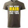 Who Needs Hair With A Body Like This - Klasické pánske tričko vyššej gramáže - 3XL ( Army ) Who Needs Hair With A Body Like This - Klasické pánske tričko vyššej gramáže - 3XL ( Army )