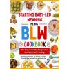 The Big BLW COOKBOOK : 70+ Easy & Healthy Recipes for Confident Self-Feeding The Big BLW COOKBOOK : 70+ Easy & Healthy Recipes for Confident Self-Feeding