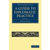 Guide to Diplomatic Practice (Ernest Satow)(Brožovaná) Guide to Diplomatic Practice (Ernest Satow)(Brožovaná)