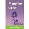 E-kniha Maminko, nekřič! - Jeannina Mik, Sandra Temi-Jetter E-kniha Maminko, nekřič! - Jeannina Mik, Sandra Temi-Jetter