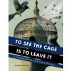 To See the Cage is to Leave It - 25 Techniques the Few Use to Control the Many To See the Cage is to Leave It - 25 Techniques the Few Use to Control the Many