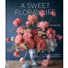 A Sweet Floral Life - Natasja Sadi, Ten Speed Press A Sweet Floral Life - Natasja Sadi, Ten Speed Press