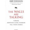 The Walls Are Talking: Former Abortion Clinic Workers Tell Their Stories (Abby Johnson,Kristin Detrow)(Brožovaná) The Walls Are Talking: Former Abortion Clinic Workers Tell Their Stories (Abby Johnson,Kristin Detrow)(Brožovaná)