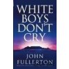 White Boys Don`t Cry - John Fullerton White Boys Don`t Cry - John Fullerton