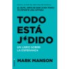 Todo Está Jodido: Un Libro Sobre La Esperanza / Everything Is F*cked: A Book Abo UT Hope (Mark Manson)(Brožovaná) Todo Está Jodido: Un Libro Sobre La Esperanza / Everything Is F*cked: A Book Abo UT Hope (Mark Manson)(Brožovaná)