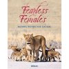 Fearless Females: Mothers, Hunters and Teachers Fearless Females: Mothers, Hunters and Teachers