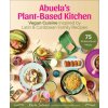 Abuela's Plant-Based Kitchen: Vegan Cuisine Inspired by Latin & Caribbean Family Recipes Abuela's Plant-Based Kitchen: Vegan Cuisine Inspired by Latin & Caribbean Family Recipes