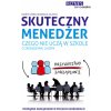 Skuteczny menedżer. Czego nie uczą w szkole o zarządzaniu ludźmi Skuteczny menedżer. Czego nie uczą w szkole o zarządzaniu ludźmi