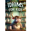 Idioms for Kids Idioms for Kids