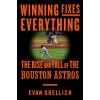 Winning Fixes Everything: How Baseball's Brightest Minds Created Sports' Biggest Mess Winning Fixes Everything: How Baseball's Brightest Minds Created Sports' Biggest Mess