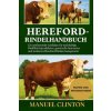HEREFORD-RINDELHANDBUCH (MANUEL CLINTON,MANUEL CLINTON)(Brožovaná) HEREFORD-RINDELHANDBUCH (MANUEL CLINTON,MANUEL CLINTON)(Brožovaná)