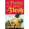 We Pretty Pieces of Flesh (Colwill Brown)(Brožovaná) We Pretty Pieces of Flesh (Colwill Brown)(Brožovaná)