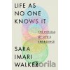 Life As No One Knows It - Sara Imari Walker Life As No One Knows It - Sara Imari Walker