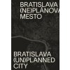 Bratislava (ne)plánované mesto/(un)planned city - Moravčíková Henrieta a kolektív Bratislava (ne)plánované mesto/(un)planned city - Moravčíková Henrieta a kolektív