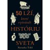 50 lží, ktoré vytvárali históriu sveta - Tidd Natasha 50 lží, ktoré vytvárali históriu sveta - Tidd Natasha