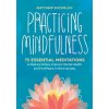 Practicing Mindfulness: 75 Essential Meditations to Reduce Stress, Improve Mental Health, and Find Peace in the Everyday Practicing Mindfulness: 75 Essential Meditations to Reduce Stress, Improve Mental Health, and Find Peace in the Everyday
