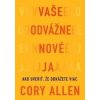 Vaše odvážne nové Ja - Cory Allen Vaše odvážne nové Ja - Cory Allen