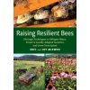Raising Resilient Bees: Heritage Techniques to Mitigate Mites, Preserve Locally Adapted Genetics, and Grow Your Apiary Raising Resilient Bees: Heritage Techniques to Mitigate Mites, Preserve Locally Adapted Genetics, and Grow Your Apiary