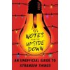 Notes from the Upside Down: An Unofficial Guide to Stranger Things Notes from the Upside Down: An Unofficial Guide to Stranger Things