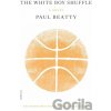 The White Boy Shuffle - Paul Beatty The White Boy Shuffle - Paul Beatty
