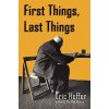 First Things, Last Things (Eric Hoffer)(Brožovaná) First Things, Last Things (Eric Hoffer)(Brožovaná)