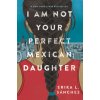 I Am Not Your Perfect Mexican Daughter (Brožovaná) I Am Not Your Perfect Mexican Daughter (Brožovaná)