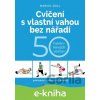 E-kniha Cvičení s vlastní vahou bez nářadí - Hana Kyralová, Marcel Doll E-kniha Cvičení s vlastní vahou bez nářadí - Hana Kyralová, Marcel Doll