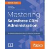 Mastering Salesforce CRM Administration (Rakesh Gupta)(Brožovaná) Mastering Salesforce CRM Administration (Rakesh Gupta)(Brožovaná)