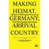 Making Heimat. Germany, Arrival Country Making Heimat. Germany, Arrival Country