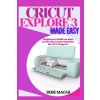 Cricut explore 3 made easy (Rose Macar)(Brožovaná) Cricut explore 3 made easy (Rose Macar)(Brožovaná)