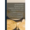 Alexander Hamilton's Famous Report On Manufactures: Made To Congress December 5, 1791: In His Capacity As Secretary Of The Treasury (United States Dept Of The Treasury,Home Market Club (Boston)(Brožov Alexander Hamilton's Famous Report On Manufactures: Made To Congress December 5, 1791: In His Capacity As Secretary Of The Treasury (United States Dept Of The Treasury,Home Market Club (Boston)(Brožov