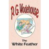 White Feather - From the Manor Wodehouse Collection, a selection from the early works of P. G. Wodehouse (P G Wodehouse)() White Feather - From the Manor Wodehouse Collection, a selection from the early works of P. G. Wodehouse (P G Wodehouse)()