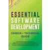 Essential Software Development Career + Technical Guide Essential Software Development Career + Technical Guide