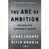 Arc of Ambition - Defining the Leadership Journey (Jim Champy,Nitin Nohria)(Brožovaná) Arc of Ambition - Defining the Leadership Journey (Jim Champy,Nitin Nohria)(Brožovaná)