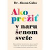 Ako prežiť v narušenom svete - Ahona Guha Ako prežiť v narušenom svete - Ahona Guha