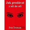 Jak prodávat z očí do očí - Ivo Toman Jak prodávat z očí do očí - Ivo Toman