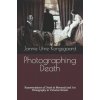 Photographing Death: Representations of Death in Memorial and Art Photography in Victorian Britain Photographing Death: Representations of Death in Memorial and Art Photography in Victorian Britain