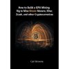 How to Build a GPU Mining Rig to Mine Bitcoin, Monero, Ether, Zcash, and other Cryptocurrenices How to Build a GPU Mining Rig to Mine Bitcoin, Monero, Ether, Zcash, and other Cryptocurrenices