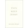 Tvůj nový život - Brianna Wiest Tvůj nový život - Brianna Wiest