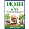 DR. SEBI DIET. Dr. Sebi's Ultimate Guide to Alkaline Diets and Approved Herbs and Recipes for a Better, Healthier Living DR. SEBI DIET. Dr. Sebi's Ultimate Guide to Alkaline Diets and Approved Herbs and Recipes for a Better, Healthier Living