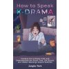 How to Speak KDRAMA (Jungho Park)(Brožovaná) How to Speak KDRAMA (Jungho Park)(Brožovaná)