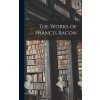 The Works of Francis Bacon (Anonymous)(Pevná) The Works of Francis Bacon (Anonymous)(Pevná)