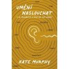Umění naslouchat - Kate Murphy Umění naslouchat - Kate Murphy
