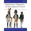 Napoleon's Dragoons of the Imperial Guard Napoleon's Dragoons of the Imperial Guard