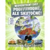 Neuveriteľný svet - Podivuhodné, ale skutočné! Neuveriteľný svet - Podivuhodné, ale skutočné!